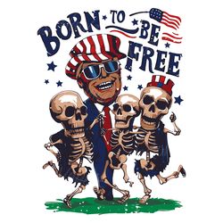 born to be free funny trump skeleton dancing svg