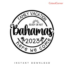 bahamas family vacation 2023 svg png, vacation 2023 svg, family vacation shirts,family tri