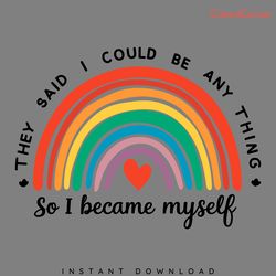 lgbt rainbow gay right lesbian they said i could be anything so i chose myself svg