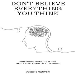 don't believe everything you think: why your thinking is the beginning & end of suffering by joseph nguyen