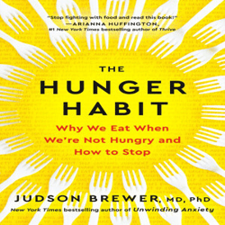 the hunger habit: why we eat when we're not hungry and how to stop by judson brewer