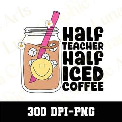 half teacher half iced coffee png, retro teacher png, coffee lover teacher png, teacher day png, funny teacher png, teac