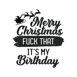 merry christmas fuck that my birthday svg