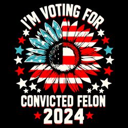 sunflower im voting for the convicted felon 2024 svg
