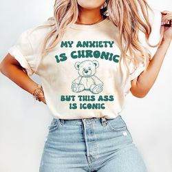 my anxiety is chronic but this ass is iconic design png, bear png, instant download