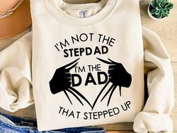 i'm not the stepdad i'm the dad who stepped up svg, stepdad svg, bonus dad, super dad svg, tear away shirt design, fathe