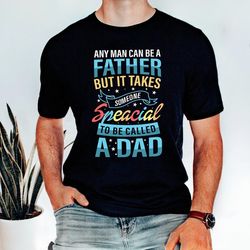 any man can be a father t-shirt, but it takes someone special to be a dad shirt, gift for your daddy, best new daddy shi