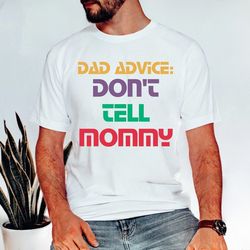dad advice don't tell mommy funny shirt, father's day shirt, fatherhood gift, daddy gift, best gift for daddy, dad life