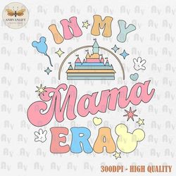 in my mama era png, mother's day png, mama vacation png, mom shirt design, mother's day png, gift for mom png, magical c