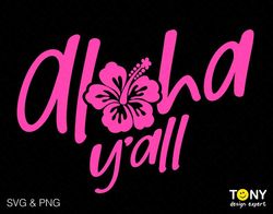 aloha y'all svg png, hawaii svg, summer vibes svg, hibiscus svg, hawaii beach flower gift idea digital download sublimat