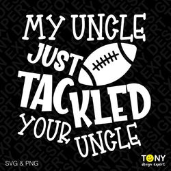 my uncle just trackled your uncle svg png, football uncle svg, american football svg, game day digital download sublimat