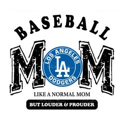 los angeles dodgers baseball mom like a normal mom but louder and prouder svg