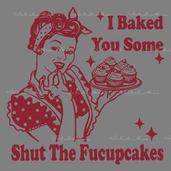 baked you some shut the fucupcakes funny baker svg