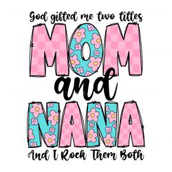 god gifted me two titles mom and nana svg