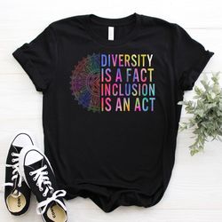 diversity is a fact, inclusion is an act, activist shirt,