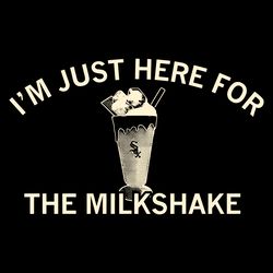 i am just here for the milkshake chicago white sox svg