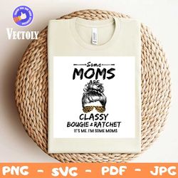 some moms are classy bougie and ratchet svg, trending svg, leopard mom svg, mom svg, bougie svg, classy mom, mom life sv