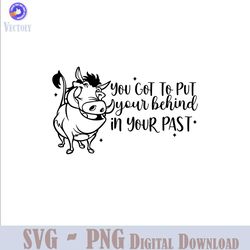 you got to put your behind in your past, lion king svg , pumbaa, disneyland ears clipart svg clipart svg, cut file cricu