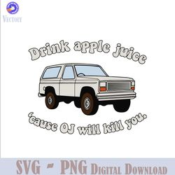 drink apple juice cause oj will kill you svg