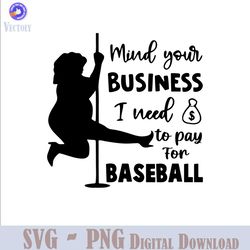 mind your business i need to pay for baseball svg, funny quote svg, funny baseball svg, baseball quote svg