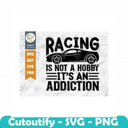 racing is not a hobby its an addiction svg cut file, sports svg, car racing quotes, racing cutting file, tg 01989