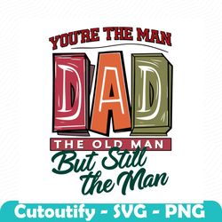 you are the man dad the old man svg