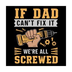 if dad cant fix it we are all screwed fathers day svg