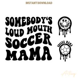 somebody's loud mouth soccer mama png svg