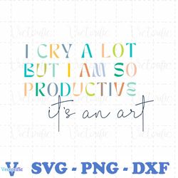 i cry a lot but i am so productive svg