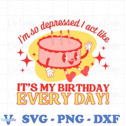 its my birthday every day can do it with a broken heart svg