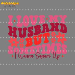 i love my husband but sometimes i wanna square up svg