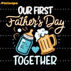 our first fathers day together funny beer dad svg