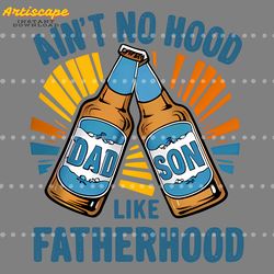 aint no hood like fatherhood beer dad png