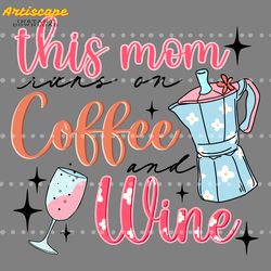 this mom runs on coffee and wine svg digital download files