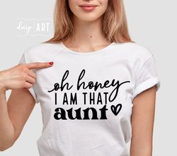 oh honey i am that aunt svg,aunt svg, funny aunt shirt,aunt quote svg,cricut svg,silhouette,aunt life,aunt mode,mother h