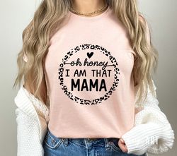 oh honey i am that mama svg png, funny mama shirt, mama mode svg, mama life, mother's day svg, mom svg, girl mom svg, bo
