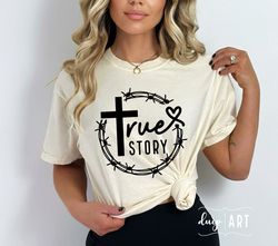 true story svg png, christian shirt svg, easter svg, jesus svg, he is risen svg, religious svg, bible quote, bible verse