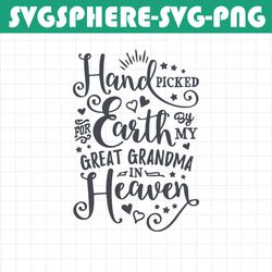 handpicked for earth svg by my great grandma in heaven instant download best gigi svg handpicked by great grandmom svg g