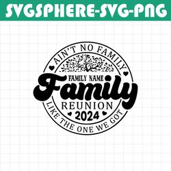 ain't no family like the one we got svg, family svg, family reunion svg, family vibes 2023 svg, summer vacation, reunion