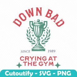 down bad crying at the gym since 1989 svg