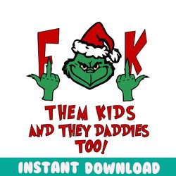 Grinch Fuck Them Kids And They Daddies Too SVG Cricut Files