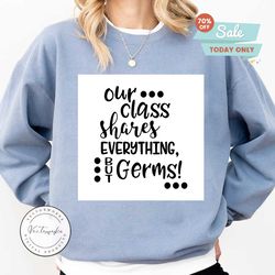 our class shares everything, but germs svg, classroom teacher germ free hygiene corona print,classroom svg, back to school shirt,