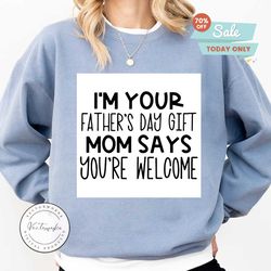 i’m your father’s day gift mom says you’re welcome, mother's day, mommy svg, svg, dxf, eps, png instant download