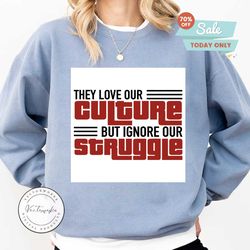 they love our culture but ignore our struggle svg, dxf, eps, png instant download8