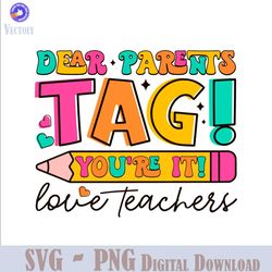 dear parents tag you are it love teachers svg