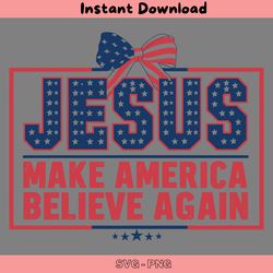 jesus make america believe again patriotic day svg