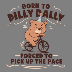 bear born to dilly dally forced to pick up the pace svg