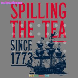 spilling the tea since 1773 independence day svg