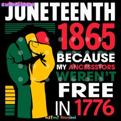 juneteenth day 1865 because my ancestors were free in 1776 svg