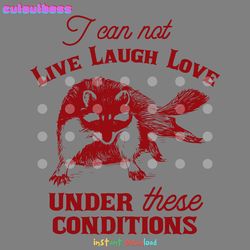 i can not live laugh love under these conditions svg